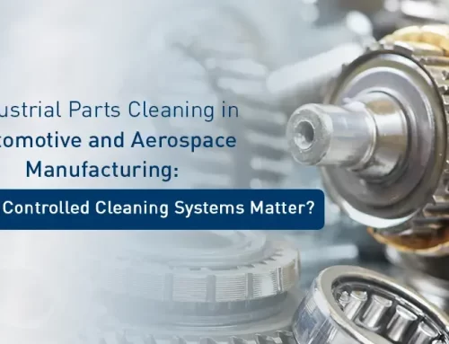 Industrial Parts Cleaning in Automotive and Aerospace Manufacturing: Why Process Controlled Cleaning Systems Matter?